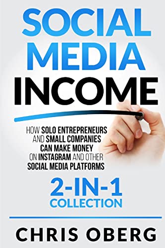 Social Media Income : How Solo Entrepreneurs and Small Companies can Make Money on Instagram and Other Social Media Platforms (2-in-1 collection)