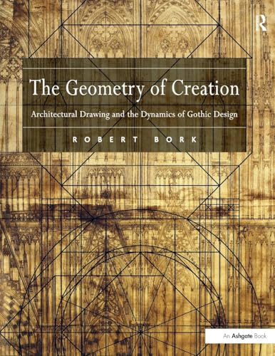 The Geometry of Creation: Architectural Drawing and the Dynamics of Gothic Design