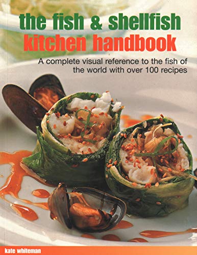 The Fish & Shellfish Kitchen Handbook : A complete visual reference to the fish of the world with over 200 recipes