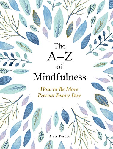 The A-Z of Mindfulness: How to Be More Present Every Day