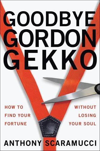 Goodbye Gordon Gekko : How to Find Your Fortune Without Losing Your Soul