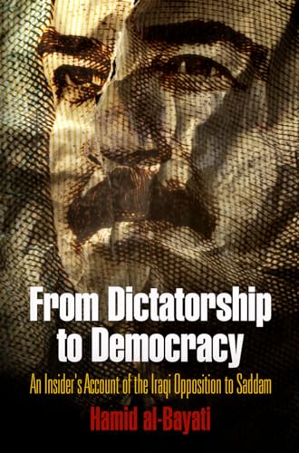 From Dictatorship to Democracy: An Insiders Account of the Iraqi Opposition to Saddam