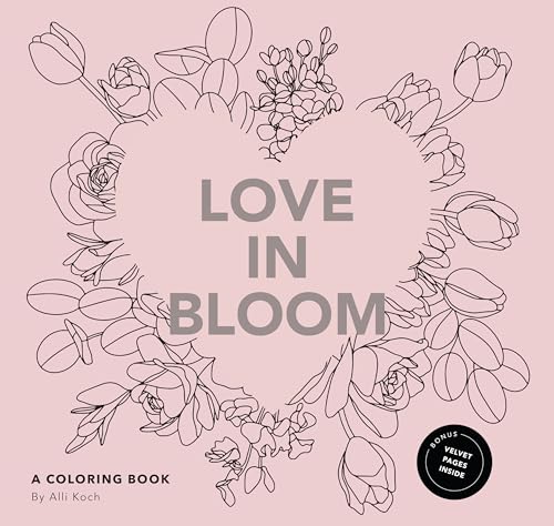 Love in Bloom : An Adult Coloring Book Featuring Romantic Floral Patterns and Frameable Wall Art