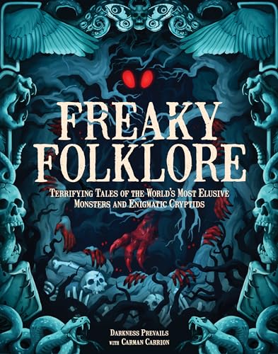 Freaky Folklore : Terrifying Tales of the World's Most Elusive Monsters and Enigmatic Cryptids
