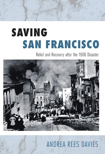 Saving San Francisco : Relief and Recovery after the 1906 Disaster