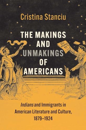 The Makings and Unmakings of Americans: Indians and Immigrants in American Literature and Culture