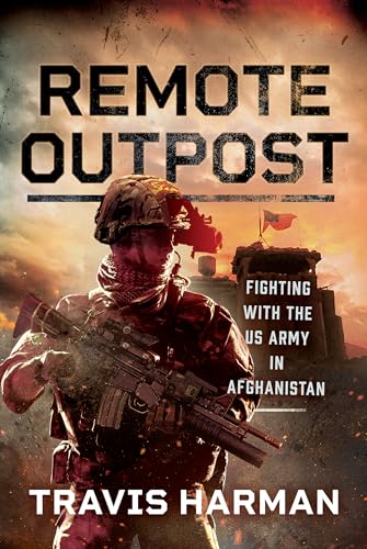 Remote Outpost : Fighting with the US Army in Afghanistan