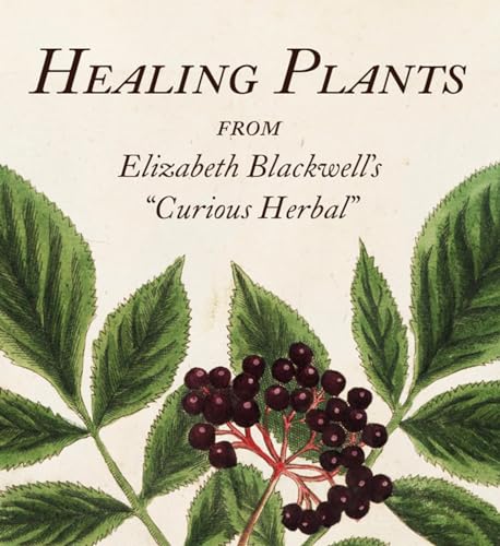 Healing Plants : From Elizabeth Blackwell's "Curious Herbal"