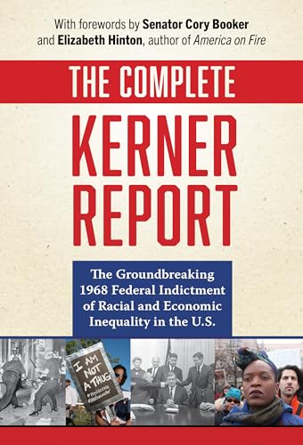 The Complete Kerner Report : The Groundbreaking 1968 Federal Indictment of Racial and Economic Inequality in the U.S.