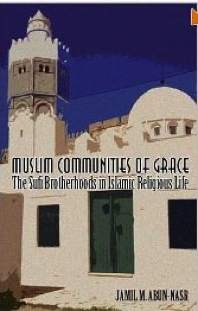 Muslim Communities of Grace : The Sufi Brotherhoods in Islamic Religious LIfe