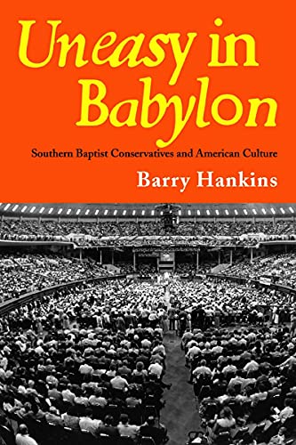 Uneasy in Babylon : Southern Baptist Conservatives and American Culture