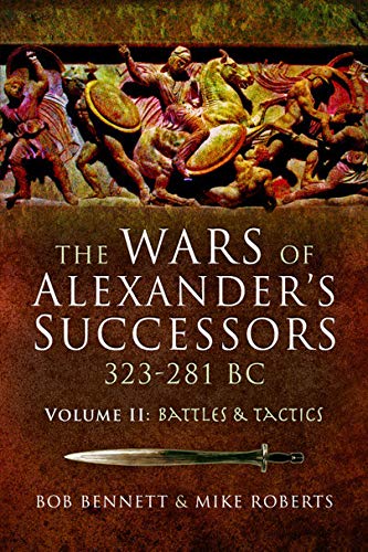 The Wars of Alexander's Successors 323 - 281 BC: Volume 2: Battles and Tactics