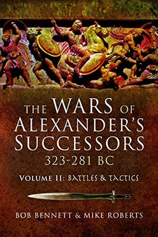 The Wars of Alexander's Successors 323 - 281 BC: Volume 2: Battles and Tactics