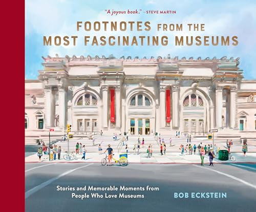 Footnotes from the Most Fascinating Museums : Stories and Memorable Moments from People Who Love Museums