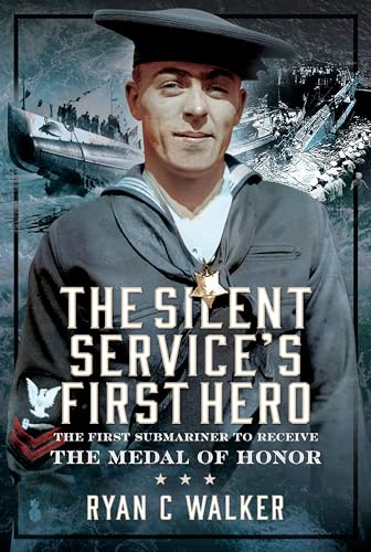 The Silent Service’s First Hero : The First Submariner to Receive the Medal of Honor