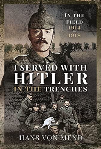I Served With Hitler in the Trenches : In the Field, 1914 1918