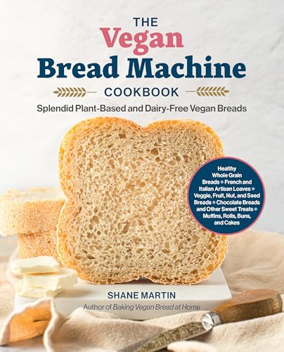 The Vegan Bread Machine Cookbook : Splendid Plant-Based and Dairy-Free Vegan Breads