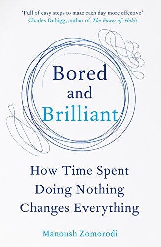 Bored and Brilliant : How Time Spent Doing Nothing Changes Everything