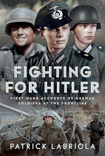 Fighting for Hitler : First-hand Accounts of German Soldiers at the Frontline