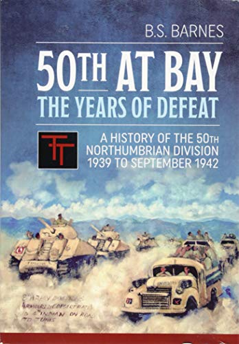 50th at Bay - the Years of Defeat : A History of the 50th Northumbrian Division 1939 to September 1942
