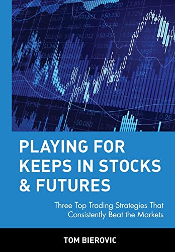 Playing for Keeps in Stocks and Futures: Three Top Trading Strategies That Consistently Beat the Markets