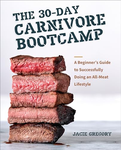 The 30-Day Carnivore Boot Camp : A Beginner’s Guide to Successfully Doing an All-Meat Lifestyle
