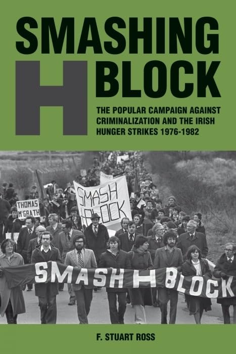 Smashing H-Block : The Popular Campaign against Criminalization and the Irish Hunger Strikes 1976-1982