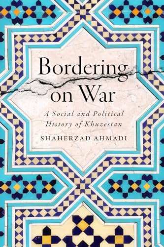 Bordering on War : A Social and Political History of Khuzestan