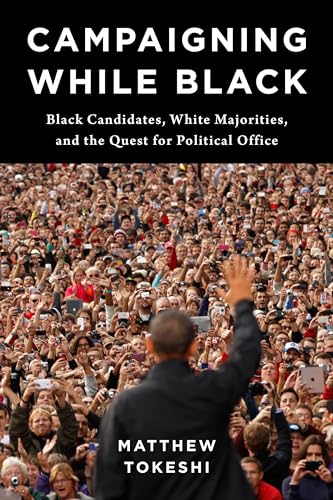 Campaigning While Black : Black Candidates, White Majorities, and the Quest for Political Office