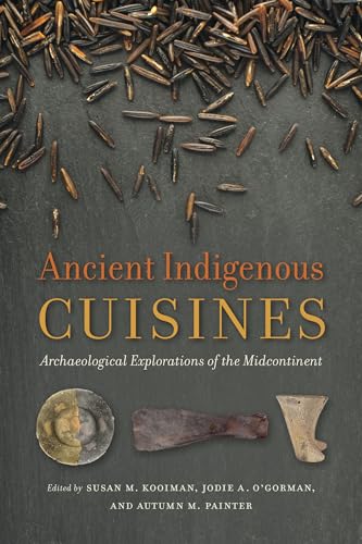 Ancient Indigenous Cuisines : Archaeological Explorations of the Midcontinent