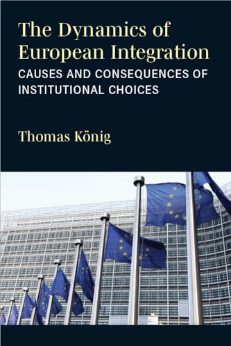 The Dynamics of European Integration : Causes and Consequences of Institutional Choices