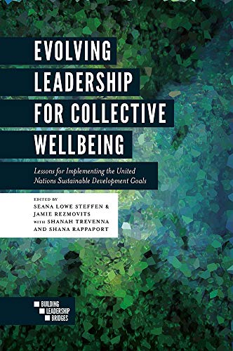 Evolving Leadership for Collective Wellbeing: Lessons for Implementing the United Nations Sustainable Development Goals (Building Leadership Bridges)