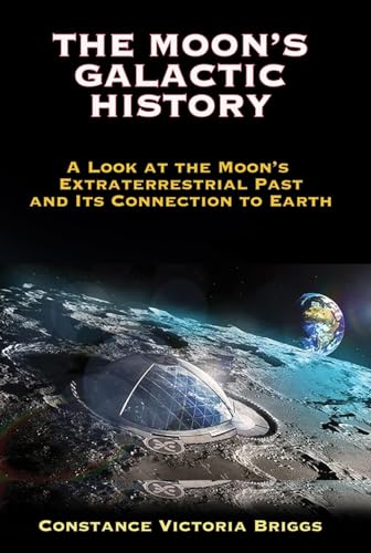 The Moon's Galactic History : A Look at the Moon's Extraterrestrial Past and its Connection to Earth