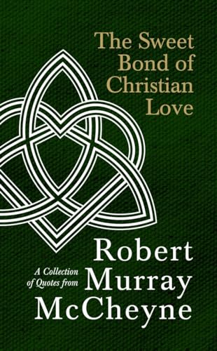 The Sweet Bond Of Christian Love: A Collection of Quotes from Robert Murray McCheyne