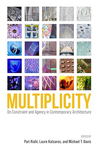 Multiplicity : On Constraint and Agency in Contemporary Architecture