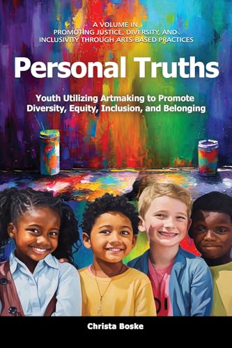Personal Truths : Youth Utilizing Artmaking to Promote Diversity, Equity, Inclusion, and Belonging