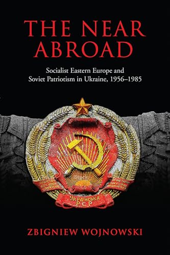 The Near Abroad : Socialist Eastern Europe and Soviet Patriotism in Ukraine, 1956-1985
