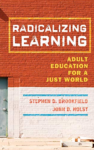 Radicalizing Learning: Adult Education for a Just World (Jossey-Bass Higher and Adult Education (Hardcover))