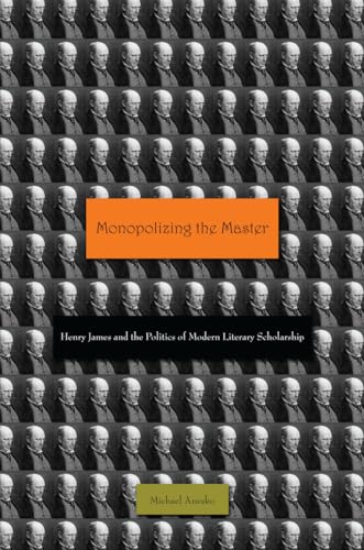 Monopolizing the Master: Henry James and the Politics of Modern Literary Scholarship