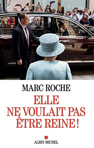 Marc Roche - Elle ne voulait pas être reine !