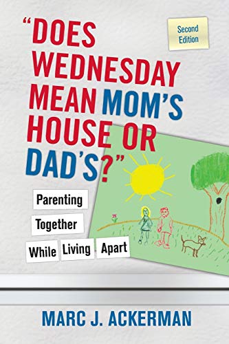 Does Wednesday Mean Moms House or Dads?: Parenting Together While Living Apart