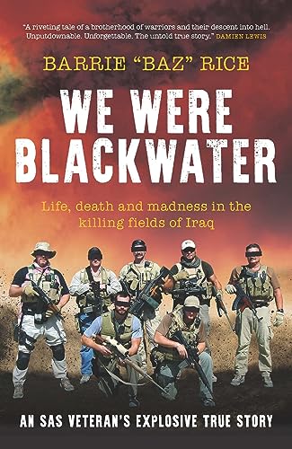 We Were Blackwater: Life, death and madness in the killing fields of Iraq – an SAS veteran’s explosive true story