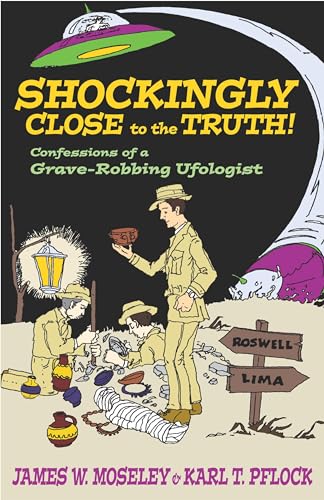 Shockingly Close to the Truth! : Confessions of a Grave-Robbing Ufologist