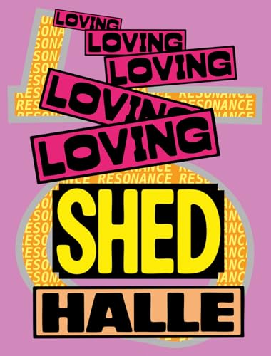 Loving Shedhalle – Resonance : 40 Years of Shedhalle Zurich