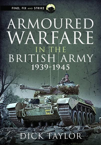 Armoured Warfare in the British Army 1939-1945 (Find, Fix and Strike)