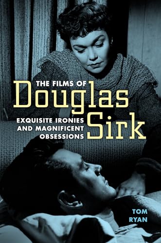 The Films of Douglas Sirk : Exquisite Ironies and Magnificent Obsessions