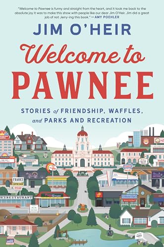 Welcome to Pawnee : Stories of Friendship, Waffles, and Parks and Recreation