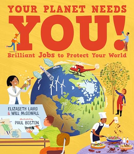 Your Planet Needs You! Brilliant Jobs to Protect Your World : Illustrated guide to inspiring future eco careers for kids, with positive solutions for climate change from an expert scientist and an awa