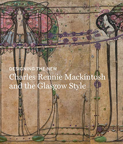 Designing The New: Charles Rennie Mackintosh and the Glasgow Style