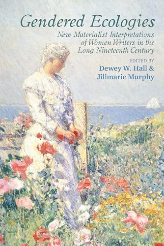 Gendered Ecologies : New Materialist Interpretations of Women Writers in the Long Nineteenth Century